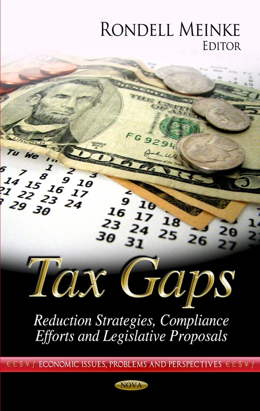 TAX GAPS REDUCTION STRAT.COMPL: Reduction Strategies, Compliance Efforts & Legislative Proposals (Economic Issues, Problems and Perspectives: American Political, Economic, and Security Issues)