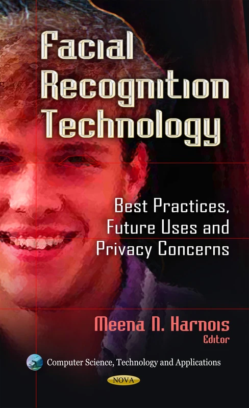 FACIAL RECOGNITION TECHNOLOGY: Best Practices, Future Uses & Privacy Concerns (Computer Science, Technology and Applications)