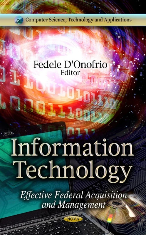 INFORMATION TECHNOLOGY: Effective Federal Acquisition & Management (Computer Science, Technology and Applications: Internet Policies and Issues)