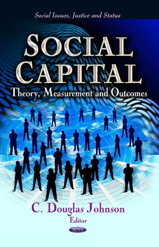 SOCIAL CAPITAL: Theory, Measurement & Outcomes (Social Issues, Justice and Status)