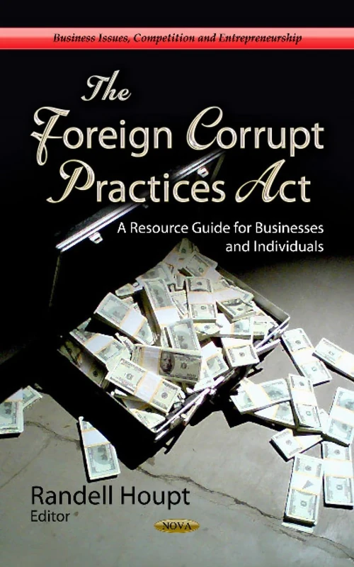 Foreign Corrupt Practices Act: A Resource Guide for Businesses & Individuals (Business Issues, Competition and Entrepreneurship)