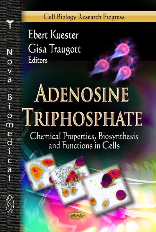 ADENOSINE TRIPHOSPHATE: Chemical Properties, Biosynthesis & Functions in Cells (Cell Biology Research Progress)
