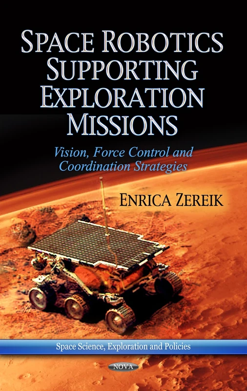 SPACE ROBOTICS SUPPORTING EXPLORATION MI: Vision, Force Control & Co-ordination Strategies (Space Science, Exploration and Policies)