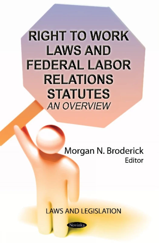 RIGHT TO WORK LAWS FEDERAL LABOR RELATIO: An Overview (Law and Legislation)