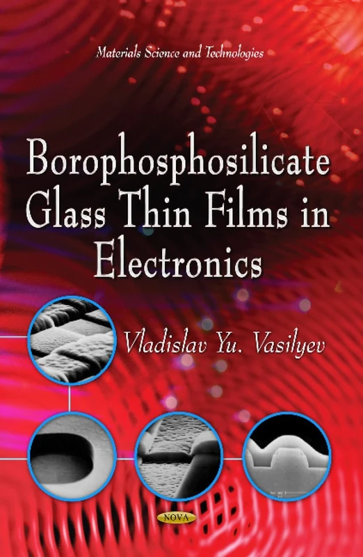 Borophosphosilicate Glass Thin Films in Electronics (Materials Science and Technologies: Electronics and Telecommunications Research)