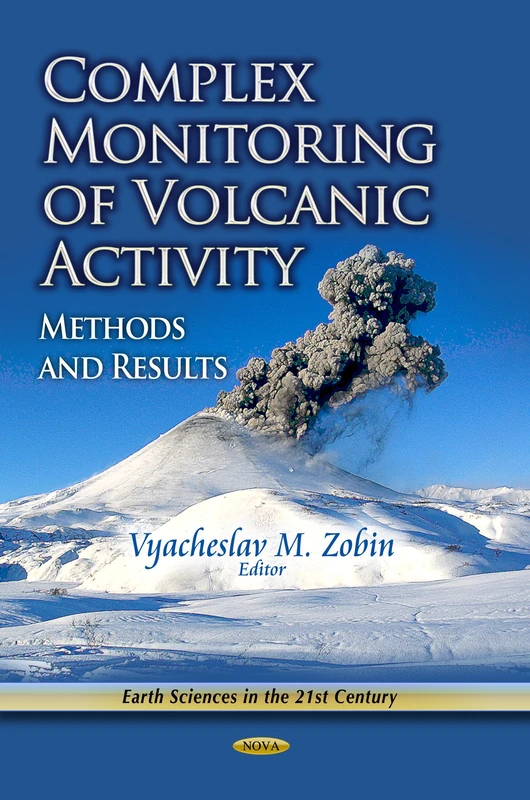 COMPLEX MONITORING OF VOLCANIC ACTIVITY: Methods & Results (Earth Sciences in the 21st Century: Geology and Mineralogy Research Developments)