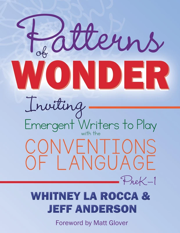 Patterns of Wonder, Grades PreK-1: Inviting Emergent Writers to Play with the Conventions of Language