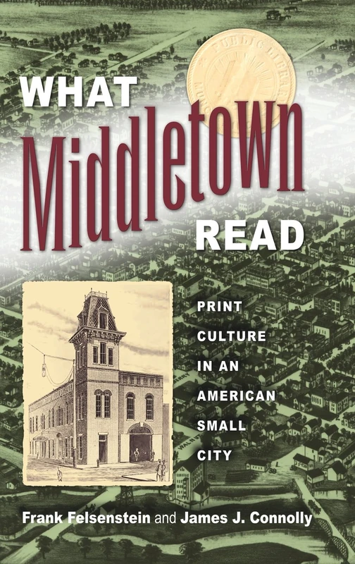What Middletown Read: Print Culture in an American Small City (Studies in Print Culture and the History of the Book)