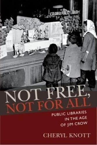 Not Free, Not for All: Public Libraries in the Age of Jim Crow (Studies in Print Culture and the History of the Book)