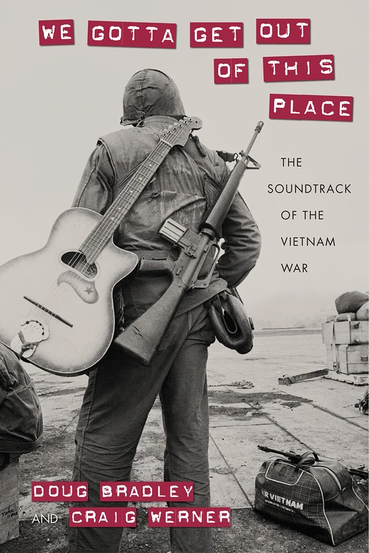 We Gotta Get Out of This Place: The Soundtrack of the Vietnam War (Culture, Politics, and the Cold War (Hardcover)) (Culture and Politics in the Cold War and Beyond)