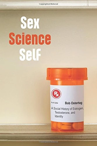 Sex Science Self: A Social History of Estrogen, Testosterone, and Identity