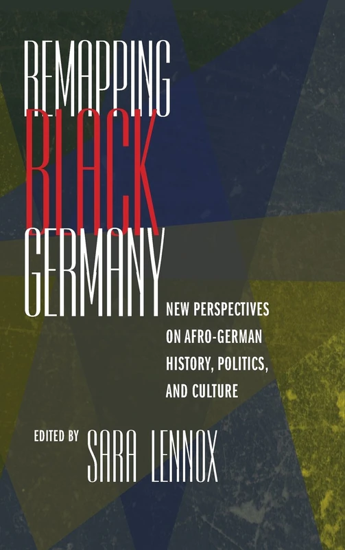 Remapping Black Germany: New Perspectives on Afro-German History, Politics, and Culture