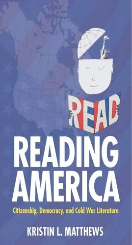 Reading America: Citizenship, Democracy, and Cold War Literature (Studies in Print Culture and the History of the Book)