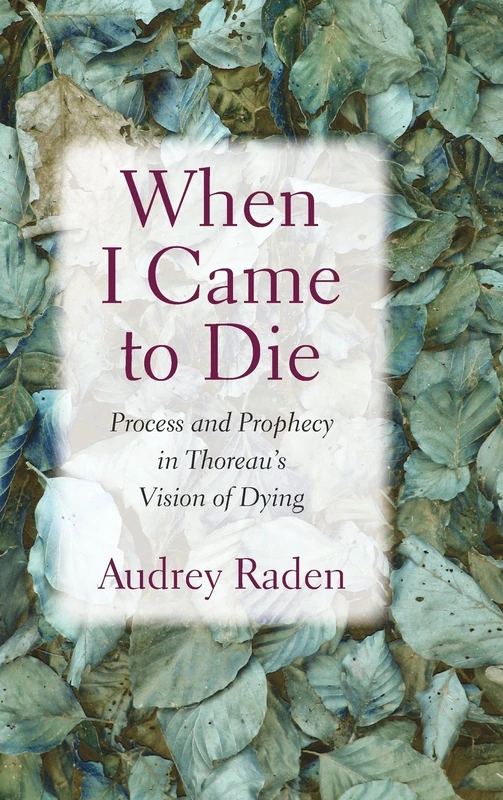 When I Came to Die: Process and Prophecy in Thoreau's Vision of Dying