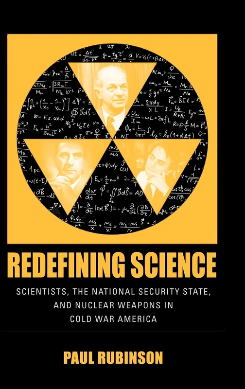 Redefining Science: Scientists, the National Security State, and Nuclear Weapons in Cold War America (Culture, Politics & the Cold War)