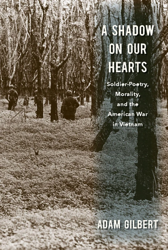 A Shadow on Our Hearts: Soldier-Poetry, Morality, and the American War in Vietnam (Culture and Politics in the Cold War and Beyond)