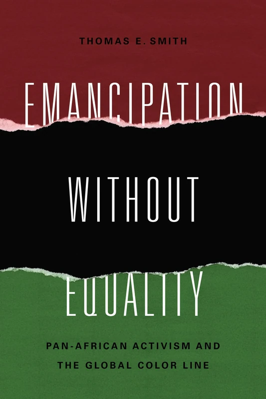 Emancipation without Equality: Pan-African Activism and the Global Color Line (African American Intellectual History)