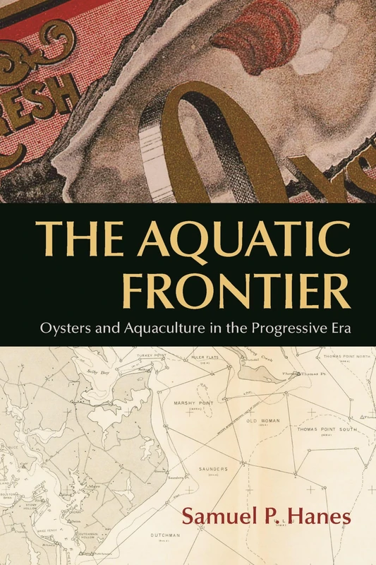 The Aquatic Frontier: Oysters and Aquaculture in the Progressive Era (Environmental History of the Northeast)