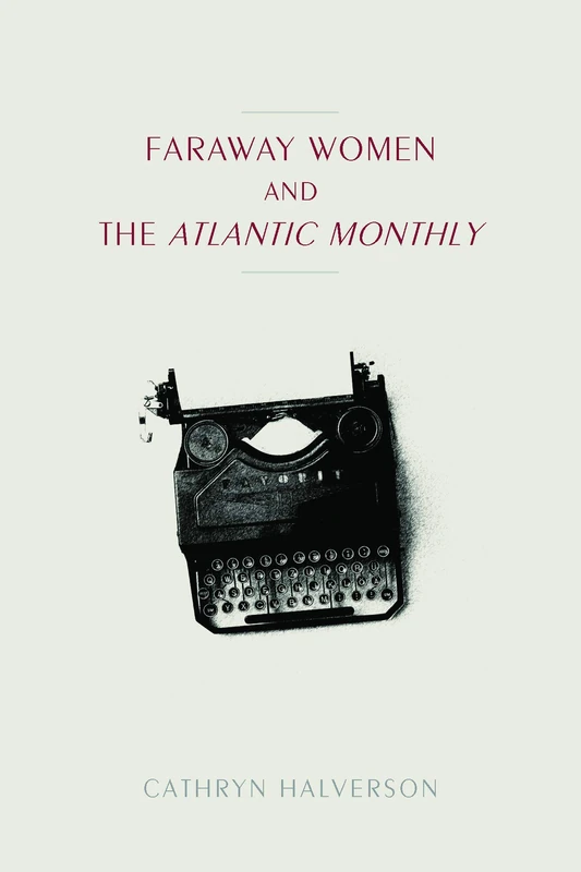 Faraway Women and the ""Atlantic Monthly (Studies in Print Culture and the History of the Book)