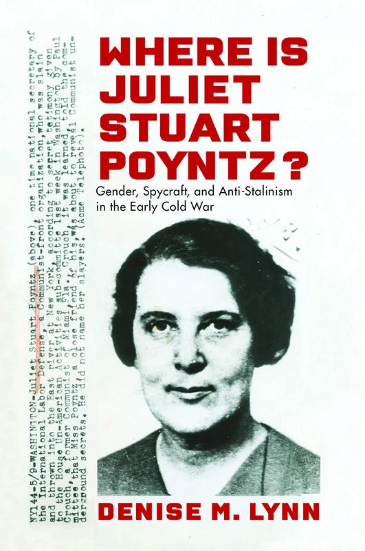 Where Is Juliet Stuart Poyntz?: Gender, Spycraft, and Anti-Stalinism in the Early Cold War (Culture and Politics in the Cold War and Beyond) - Image 1