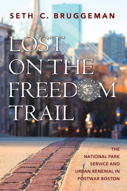 Lost on the Freedom Trail: The National Park Service and Urban Renewal in Postwar Boston (Public History in Historical Perspective) - Image 1