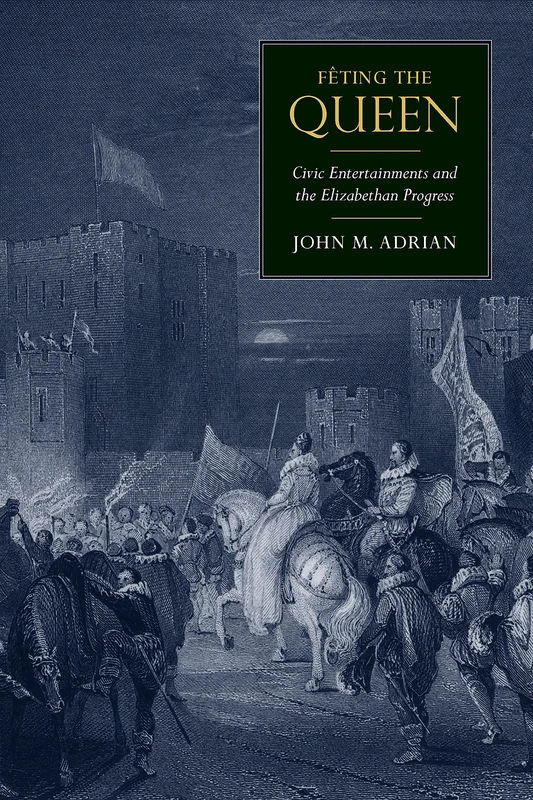 Fêting the Queen: Civic Entertainments and the Elizabethan Progress (Massachusetts Studies in Early Modern Culture)