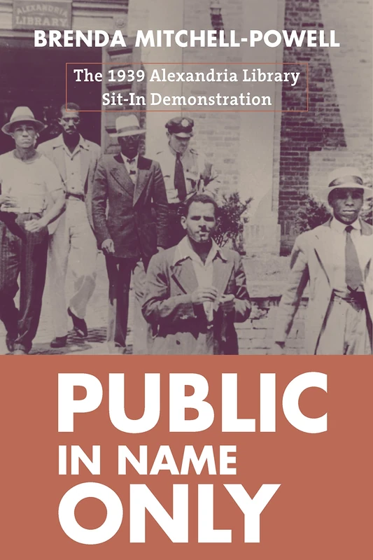 Public in Name Only: The 1939 Alexandria Library Sit-in Demonstration (Studies in Print Culture and the History of the Book)