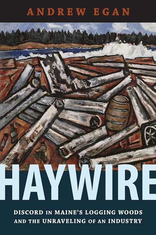 Haywire: Discord in Maine's Logging Woods and the Unraveling of an Industry - Image 1
