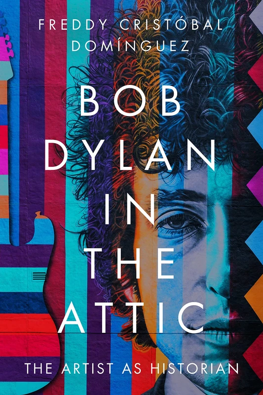 Bob Dylan in the Attic: The Artist As Historian (American Popular Music)