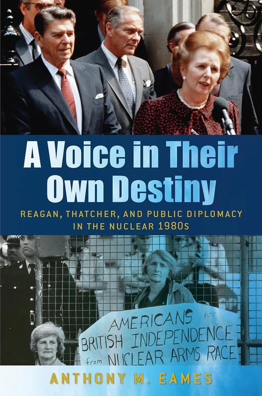 A Voice in Their Own Destiny: Reagan, Thatcher, and Public Diplomacy in the Nuclear 1980s (Culture and Politics in the Cold War and Beyond) - Image 1