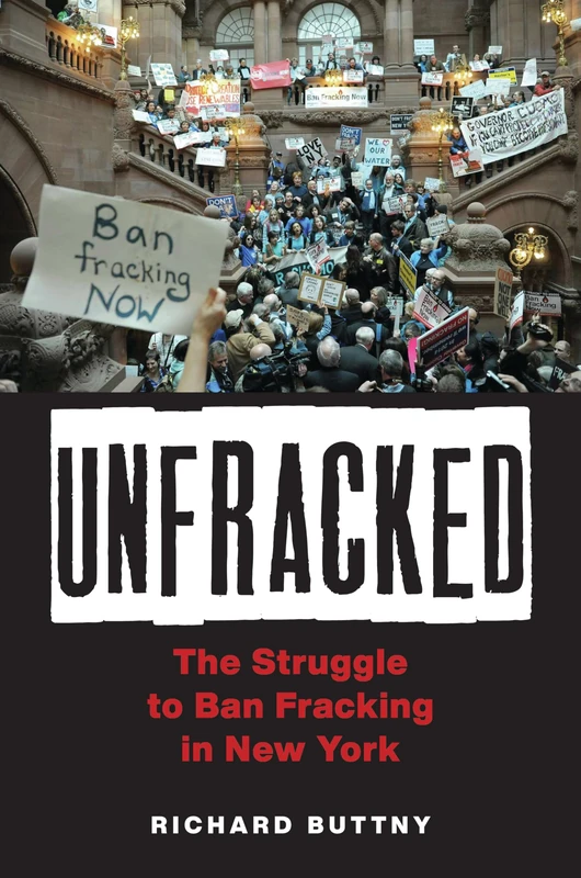 Unfracked: The Struggle to Ban Fracking in New York (Environmental History of the Northeast)