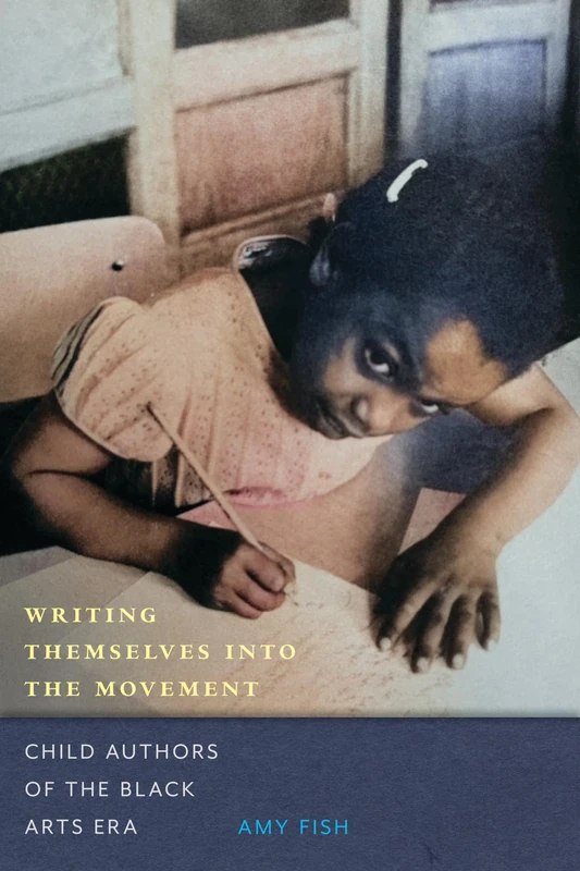 Writing Themselves into the Movement: Child Authors of the Black Arts Movement (Childhoods: Interdisciplinary Perspectives on Children and Y)