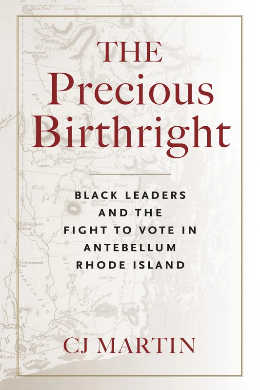 The Precious Birthright: Black Leaders and the Fight to Vote in Antebellum Rhode Island (Black New England)