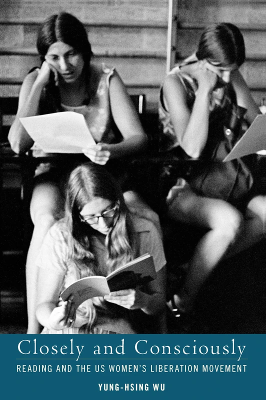 Closely and Consciously: Reading and the U.S. Women's Liberation Movement (Studies in Print Culture and the History of the Book)