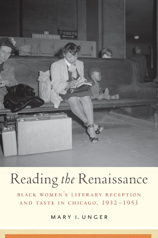 Reading the Renaissance: Black Women's Literary Reception and Taste in Chicago, 1932-1953 (Studies in Print Culture and the History of the Book)