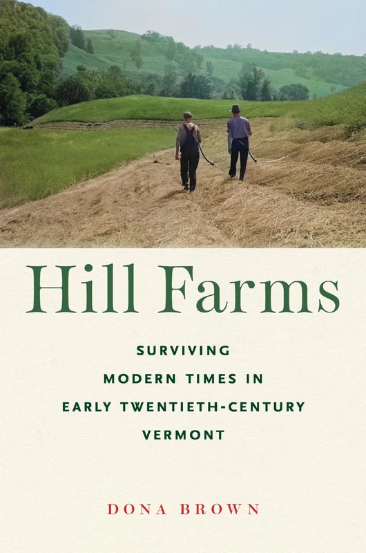Hill Farms: Surviving Modern Times in Early Twentieth-Century Vermont (Environmental History of the Northeast)