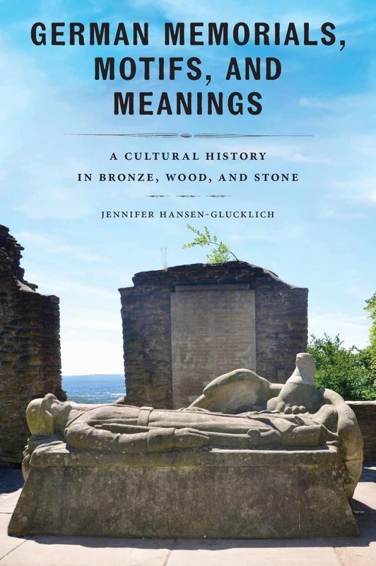 German Memorials, Motifs, and Meanings: A Cultural History in Bronze, Wood, and Stone (Public History in Historical Perspective)