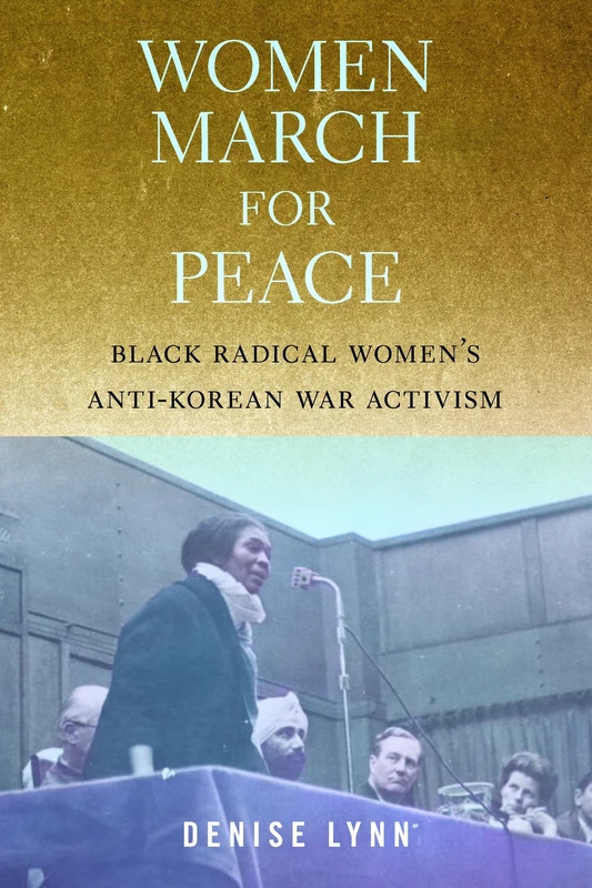 Women March for Peace: Black Radical Women's Anti-Korean War Activism (African American Intellectual History)