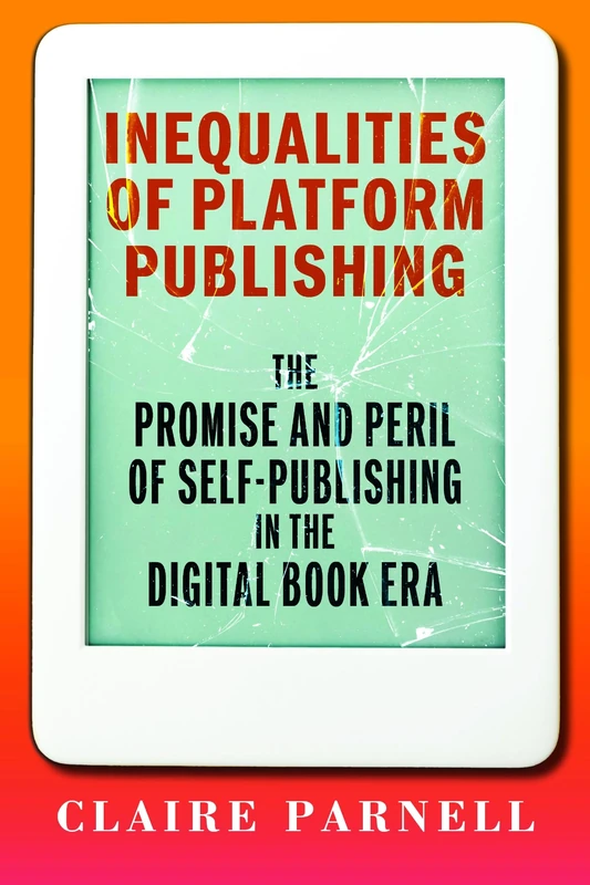 Inequalities of Platform Publishing: The Promise and Peril of Self-Publishing in the Digital Book Era (Page and Screen)