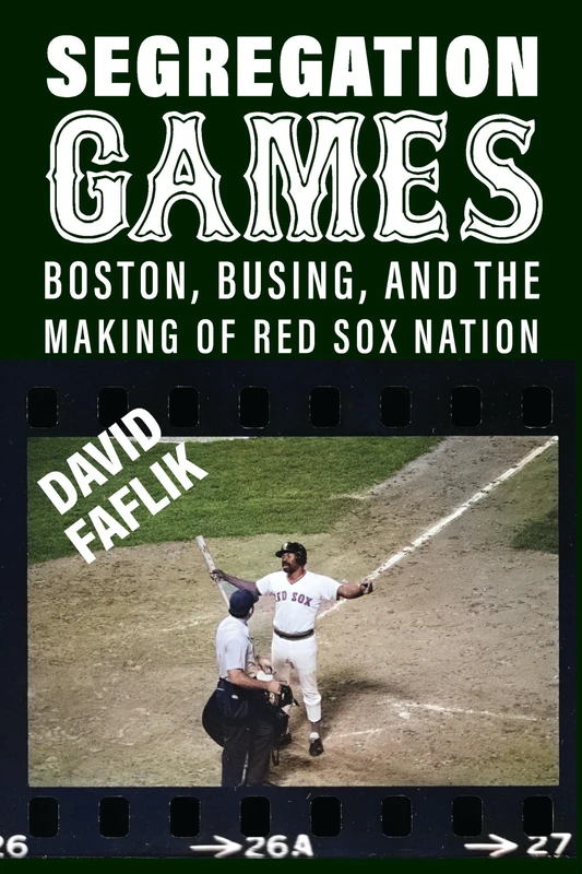 Segregation Games: Boston, Busing, and the Making of Red Sox Nation (Sport for Social Change)