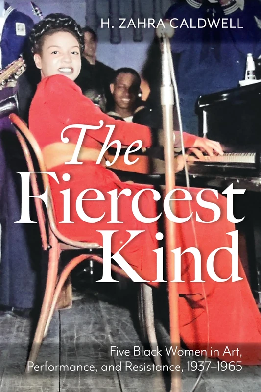 The Fiercest Kind: Five Black Women in Art, Performance, and Resistance, 1937-1965 (African American Intellectual History)