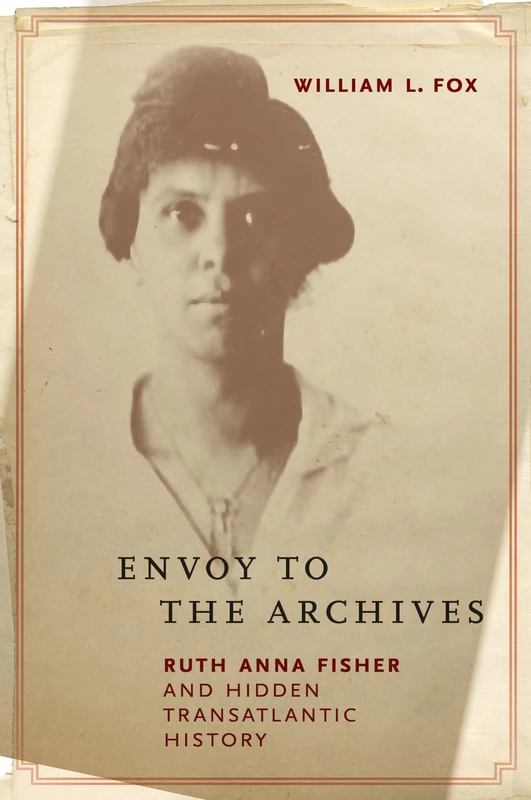 Envoy to the Archives: Ruth Anna Fisher and Hidden Transatlantic History (African American Intellectual History)