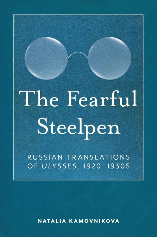 The Fearful Steelpen: Russian Translations of "Ulysses," 1920–1930s (Studies in Print Culture and the History of the Book)