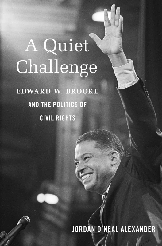 A Quiet Challenge: Edward W. Brooke and the Politics of Civil Rights (Black New England)