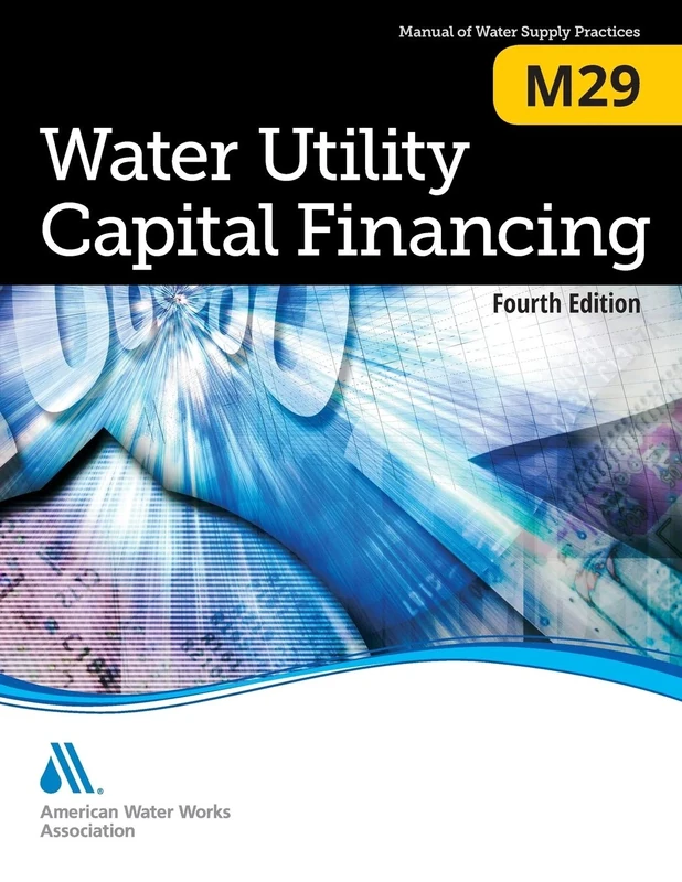 M29 Water Utility Capital Financing, Fourth Edition (Awwa Manual): Awwa Manual of Practice