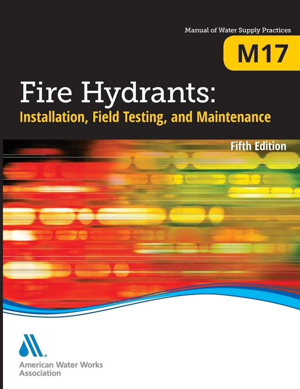 M17 Fire Hydrants: Installation, Field Testing, and Maintenance, Fifth Edition (Manual of Water Supply Practices)