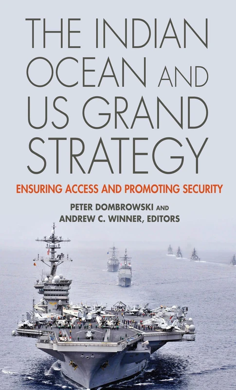 The Indian Ocean and US Grand Strategy: Ensuring Access and Promoting Security (South Asia in World Affairs series)