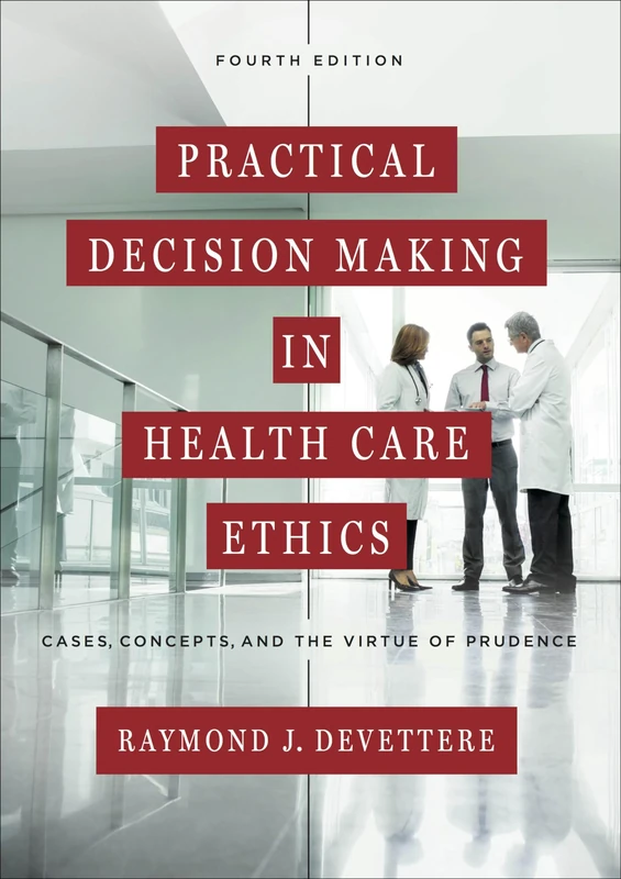 Practical Decision Making in Health Care Ethics: Cases, Concepts, and the Virtue of Prudence: Cases, Concepts, and the Virtue of Prudence, Fourth Edition