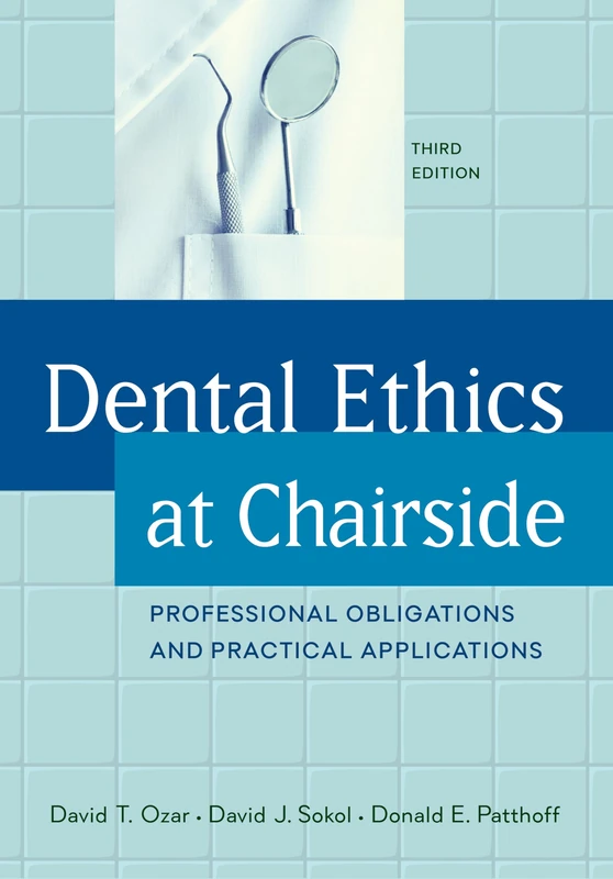 Dental Ethics at Chairside, Third Edition: Professional Obligations and Practical Applications: Professional Obligations and Practical Applications, Third Edition