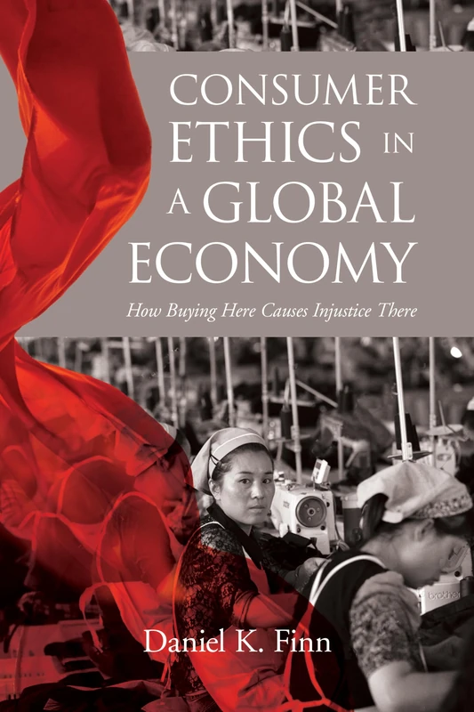 Consumer Ethics in a Global Economy: How Buying Here Causes Injustice There (Moral Traditions series)
